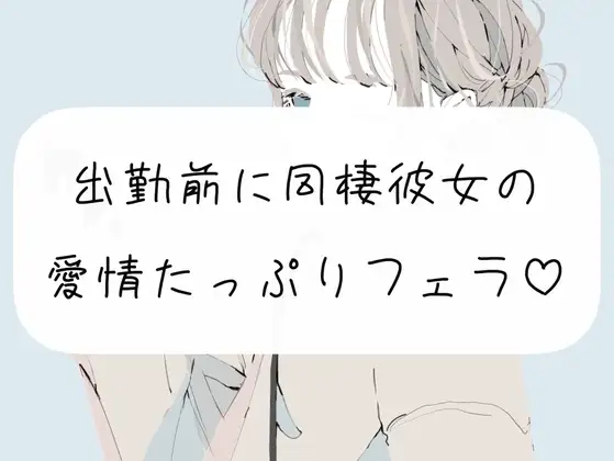 【口内射精】出勤前に、同棲彼女の愛情たっぷりフェラ