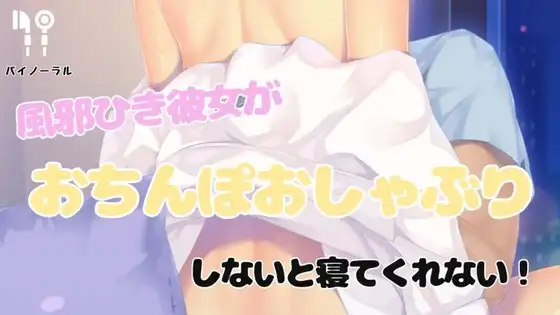 風邪ひいた彼女がおちんぽおしゃぶりしないと寝てくれない