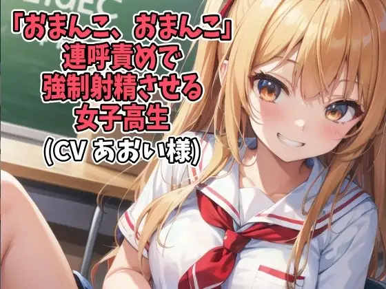 「おまんこ、おまんこ」連呼責めで強制射精させる女子高生(CV あおい様)