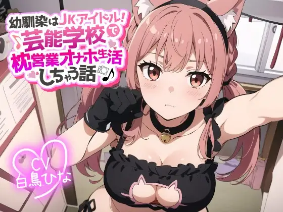 幼馴染はJKアイドル!芸能学校で枕営業オナホ生活しちゃう話