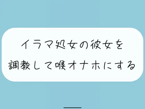 【無料4分】イラマ処女の彼女を調教して喉オナホにする