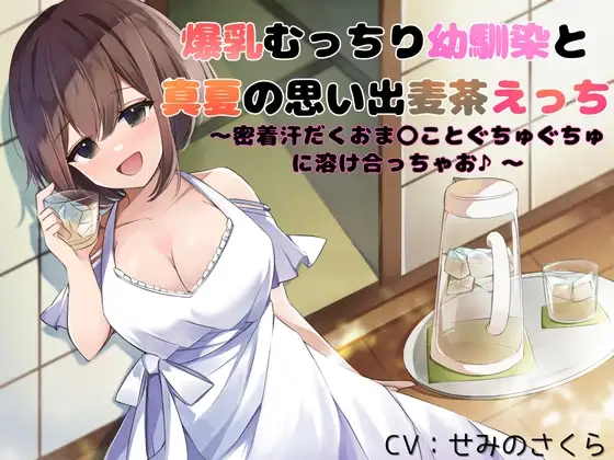 爆乳むっちり幼馴染と真夏の思い出麦茶えっち～密着汗だくおまんことぐちゅぐちゅに溶け合っちゃお♪～