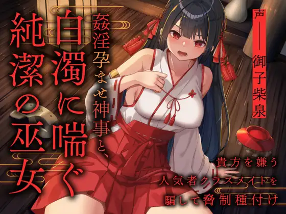 姦淫孕ませ神事と 白濁に喘ぐ純潔の巫女 ～貴方を嫌う人気者クラスメイトを騙して脅制種付け～
