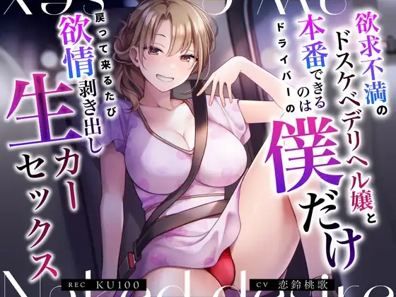 欲求不満のドスケベデリヘル嬢と本番できるのはドライバーの僕だけ～戻って来るたび欲情剥き出し生カーセックス～
