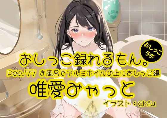 【おしっこ実演】Pee.77唯愛みゃっとのおしっこ録れるもん。～お風呂でアルミホイルの上におしっこ編～