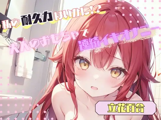 【私の耐久力はいかに！?】大人のオモチャで連続イキオナニー【立花百合】