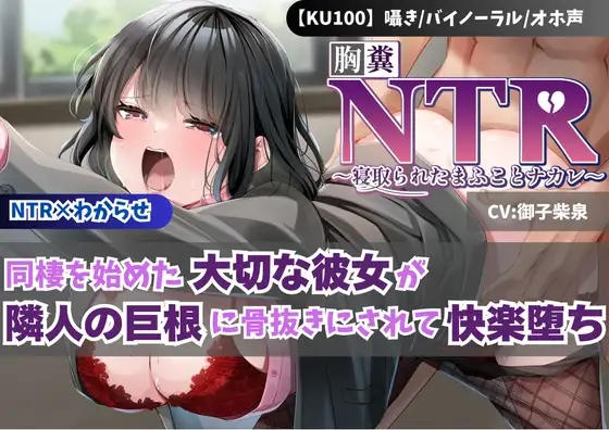 【KU100】【胸糞NTR】同棲を始めた大切な彼女が隣人の巨根に骨抜きにされて快楽堕ち【寝取られ】【わからせ】