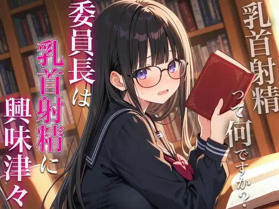 委員長は乳首射精に興味津々〜官能小説好きなむっつりスケベな委員長に乳首開発されちゃった〜