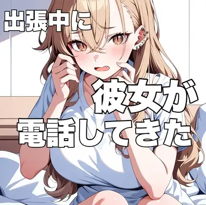 出張中に珍しく彼女から電話がかかってきたんだけど
