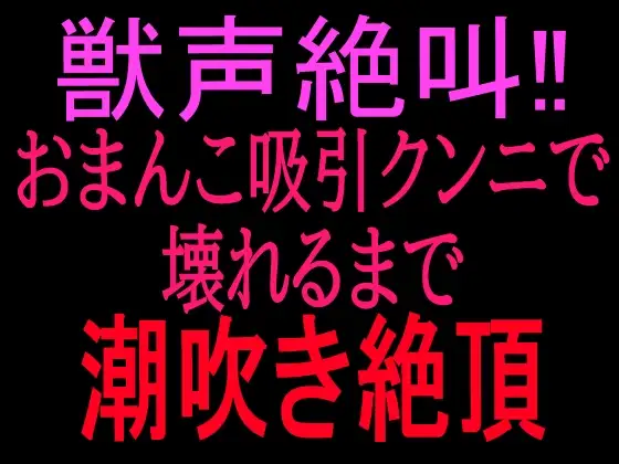 獣声絶叫‼おまんこ吸引クンニで壊れるまで潮吹き絶頂