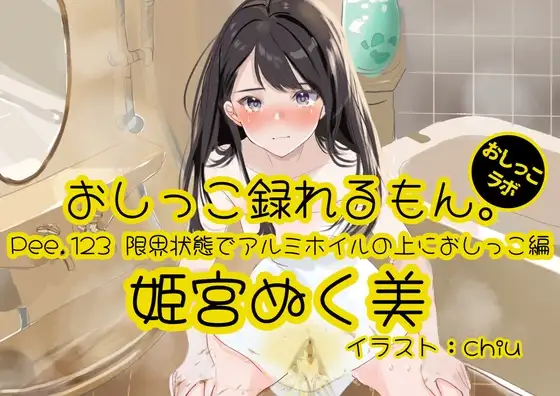 【おしっこ実演】Pee.123姫宮ぬく美のおしっこ録れるもん。～限界状態でアルミホイルの上におしっこ編～