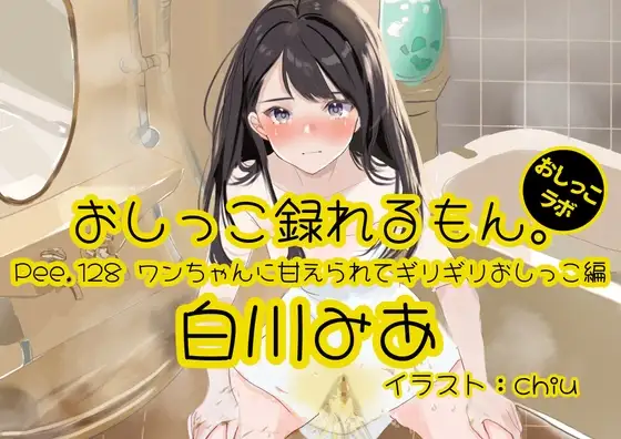 【おしっこ実演】Pee.128白川みあのおしっこ録れるもん。～ワンちゃんに甘えられてギリギリおしっこ編～