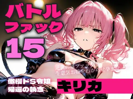 バトルファック15 ～傲慢ドS令嬢キリカ、帰還の執念～