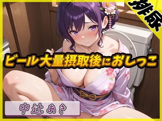 【排尿音】京都の変態さん中辻あき「ビール大量摂取後に酔った状態でおしっこ」【中辻あき】