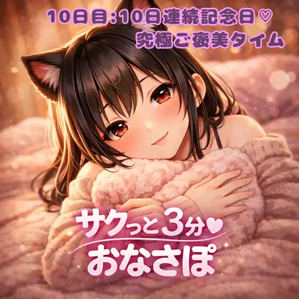 【あまあま3分おなサポ】甘々10日間連続記念♡ 究極ご褒美タイムでしょ?