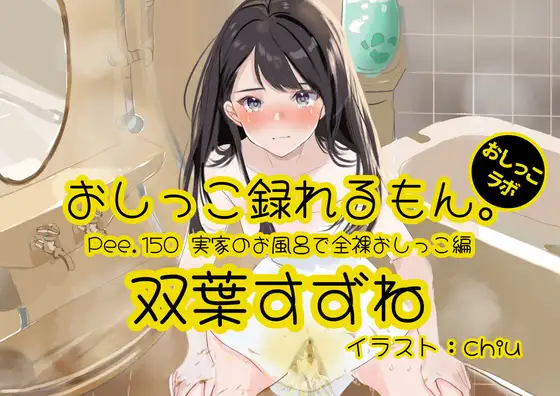 【おしっこ実演】Pee.150双葉すずねのおしっこ録れるもん。～実家のお風呂で全裸おしっこ編～
