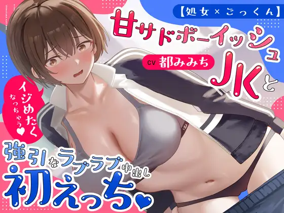 【処女×ごっくん】甘サドボーイッシュJKと強引なラブラブ中出し初えっち「苛めたくなっちゃう♡」