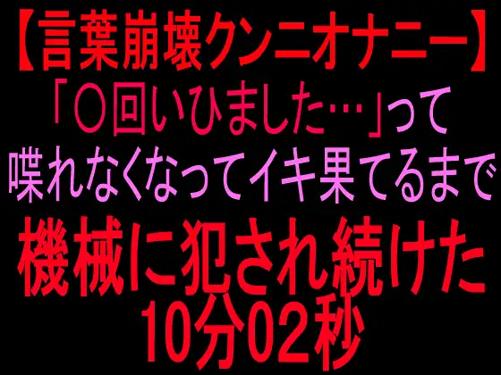 【言葉崩壊クンニオナニー】「◯回いひまひた…」って喋れなくなってイキ果てるまで機械に犯され続けた10分2秒