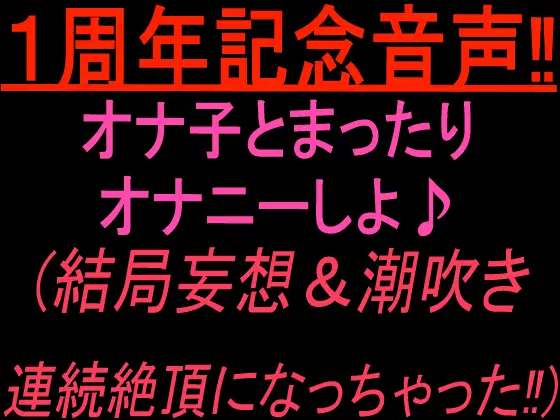 1周年記念音声‼︎  オナ子とまったりオナニーしよ♪ (結局妄想&潮吹き連続絶頂になっちゃった！)