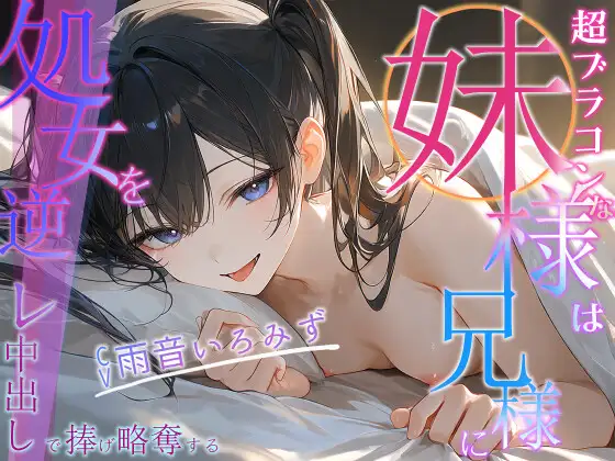 超ブラコンな妹様は兄様に処女を逆レ中出しで捧げ略奪する【寝取り/背徳/兄妹】