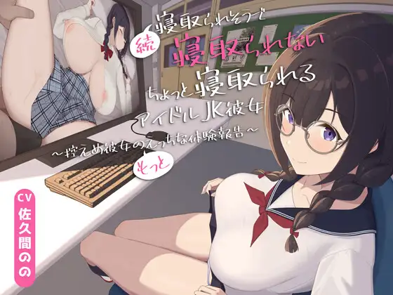 【早期購入特典付き】続・寝取られそうで寝取られないちょっと寝取られるアイドルJK彼女～控えめ彼女の"もっと"えっちな体験報告～【竿視点トラック有り】