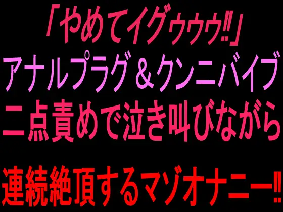 「やめてイグゥゥゥ‼︎」アナルプラグ&クンニバイブ二点責めで泣き叫びながら連続絶頂するマゾオナニー‼︎