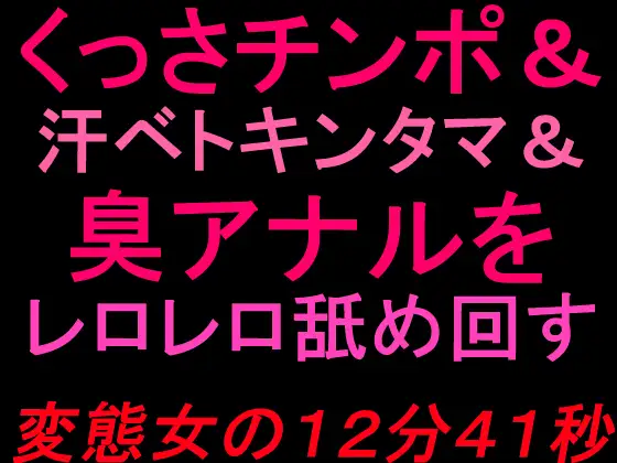 くっさチンポ&汗ベトキンタマ&臭アナルをレロレロ舐め回す変態女の12分41秒