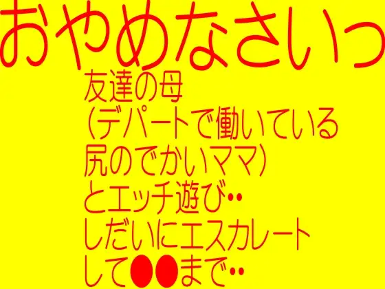オナニーしたいオナニーのおかず-友達のお母さんとエッチ遊び・・欲望のまましだいにエスカレートして●●まで・・