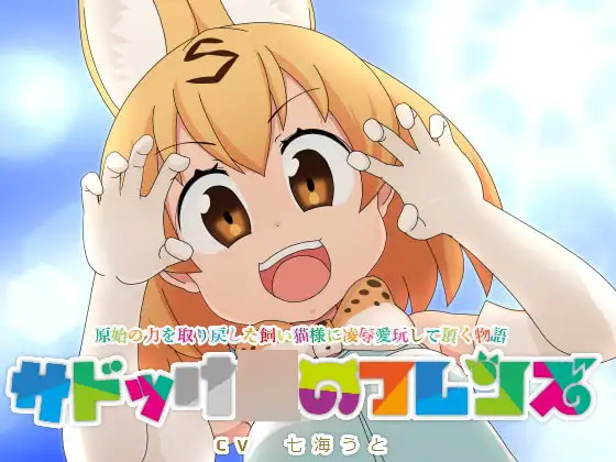 サドっけ○のフレンズ 「原始の力を取り戻した飼い猫様に凌辱愛玩して頂く物語」