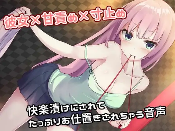 彼女×甘責め×寸止め 快楽漬けにされてたっぷりお仕置きされちゃう音声