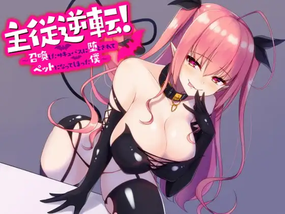 主従逆転! ～ 召喚したサキュバスに堕とされてペットになってしまった僕 ～