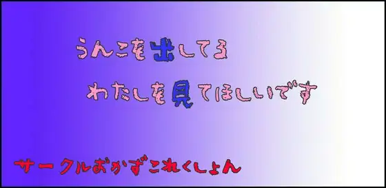 うんこを出してるわたしを見てほしいです