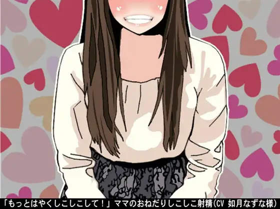 「もっとはやくしこしこして!」ママのおねだりしこしこ射精(CV 如月なずな様)