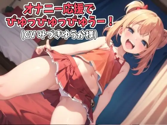 オナニー応援でぴゅっぴゅっぴゅうー!(CV みづきゆうか様ver)