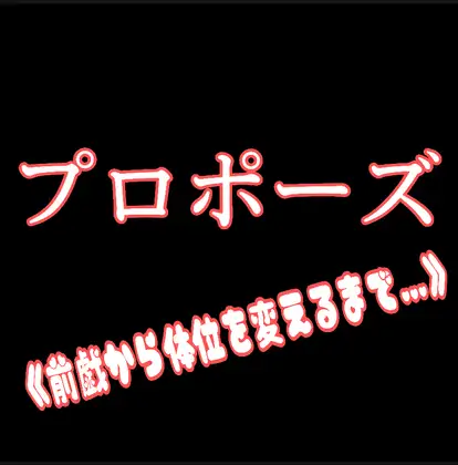 プロポーズ《前戯から体位を変えるまで…》