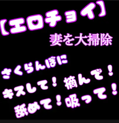 【チョイエロ】妻を大掃除《さくらんぼにキスして❗️摘んで❗️舐めて❗️吸って❗️》