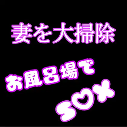 妻を大掃除《お風呂場でS○X》