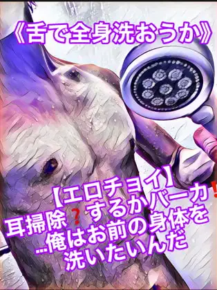 【エロチョイ】耳掃除?するかバーカ!!…俺はお前の身体を洗いたいんだ《舌で全身洗おうか?》