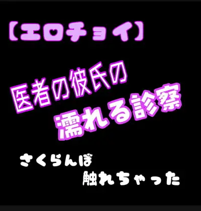 【エロチョイ】医者の彼氏の濡れる診察 さくらんぼ触れちゃった