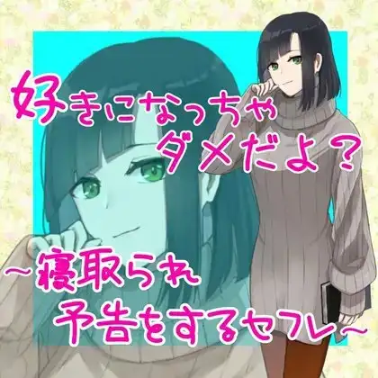 好きになっちゃダメだよ?～寝取られ予告をするセフレ～