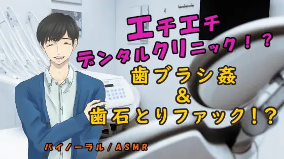 エチエチデンタルクリニック!?秘密のスペシャルコース!歯ブラシに犯され歯石を取りながらSEX!? ASMR/バイノーラル/催眠音声/エロボイス/歯医者/病院/変態