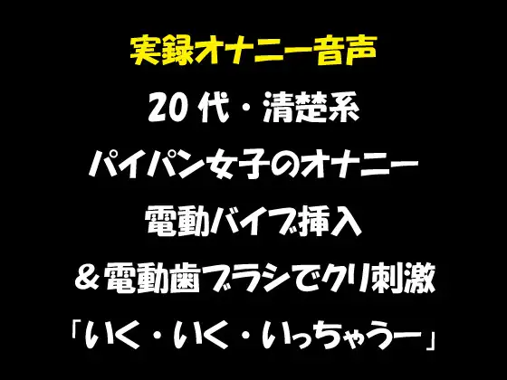 実録オナニー音声 20代・清楚系 パイパン女子のオナニー 電動バイブ挿入&電動歯ブラシでクリ刺激 「いく・いく・いっちゃうー」