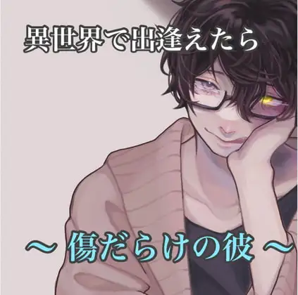 異世界で出逢えたら 〜傷だらけの彼〜