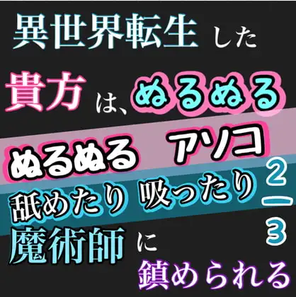 異世界転生したあなたは、ぬるぬるで、魔術師に鎮められる。2/3 ぬるぬるのアソコを舐めたり吸ったり