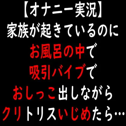 【オナニー実況】家族が起きているのにお風呂の中で吸引バイブでおしっこ出しながらクリトリスいじめたら…