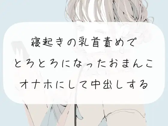【実演】寝起きの乳首責めでとろとろになったおまんこをオナホにして中出しする【くちゅ音あり】
