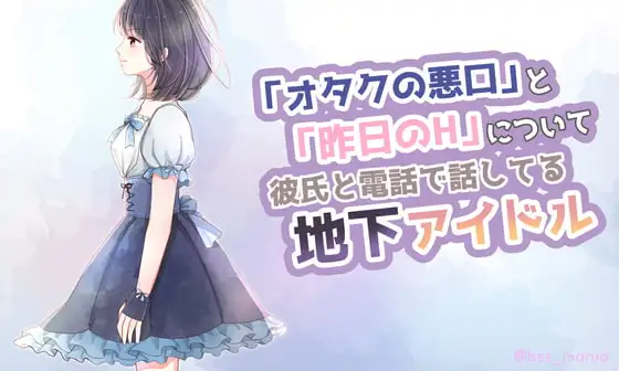 「オタクの悪口」と「昨日のH」について彼氏と電話で話してる地下アイドル