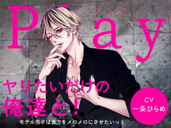 Play/ヤりたいだけの俺達と!-モデル男子は貴方をメロメロにさせたいっ!-