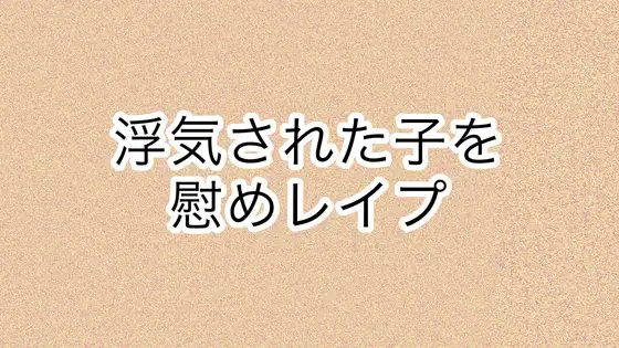 浮気された子を慰めレイプ