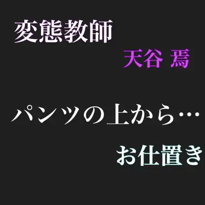 変態教師 天谷 焉 パンツの上から…お仕置き